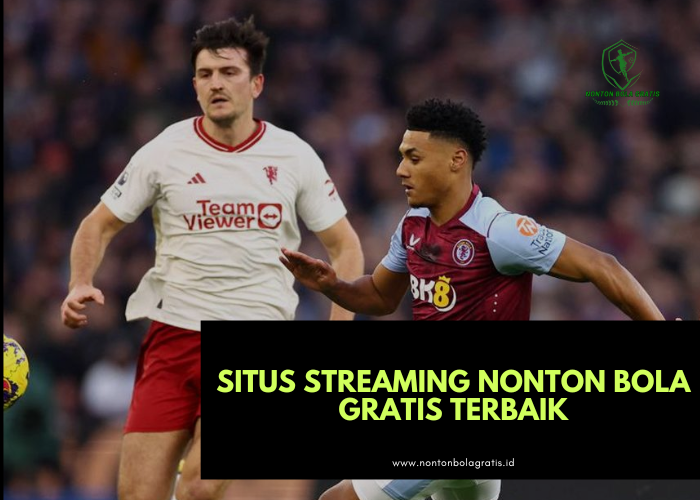 Situs Streaming Nonton Bola Gratis Terbaik : Rekomendasi dan Tips Memilih